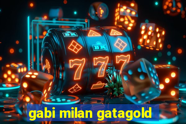 gabi milan gatagold